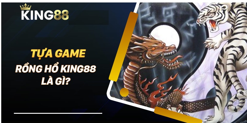 Luật chơi game rồng hổ King88